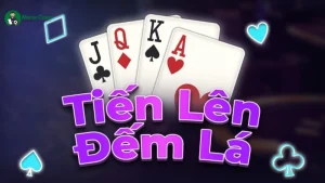 Bài Tiến Lên Đếm Lá Và Thông Tin Thú Vị Dành Cho Gamer